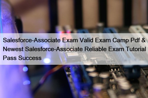 Salesforce-Associate Exam Valid Exam Camp Pdf & Newest ...