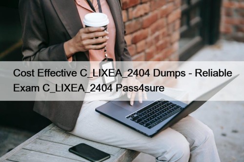 Cost Effective C_LIXEA_2404 Dumps - Reliable Exam C_LIXEA_2404 ...